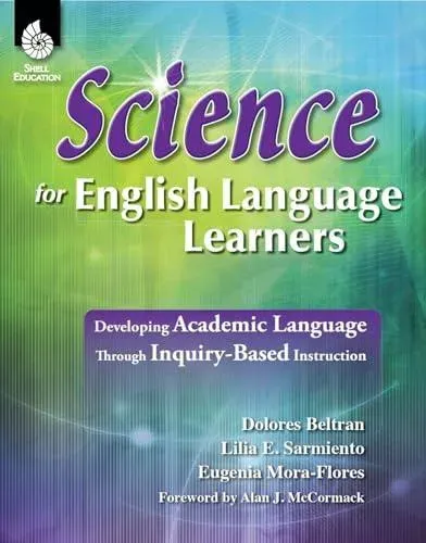 Science for English Language Learners : Developing Academic Language Through Inquiry-Based Instruction