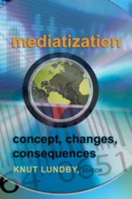 Mediatization : Concept, Changes, Consequences