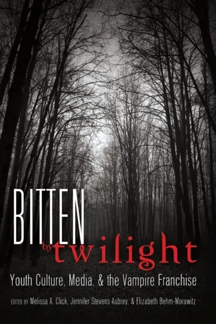 Bitten by Twilight : Youth Culture, Media, and the Vampire Franchise