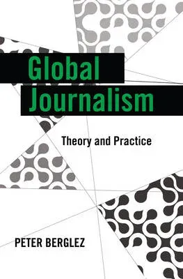 Global Journalism : Theory and Practice