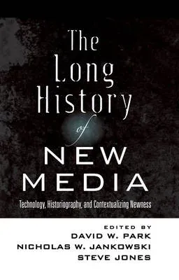 The Long History of New Media : Technology, Historiography, and Contextualizing Newness