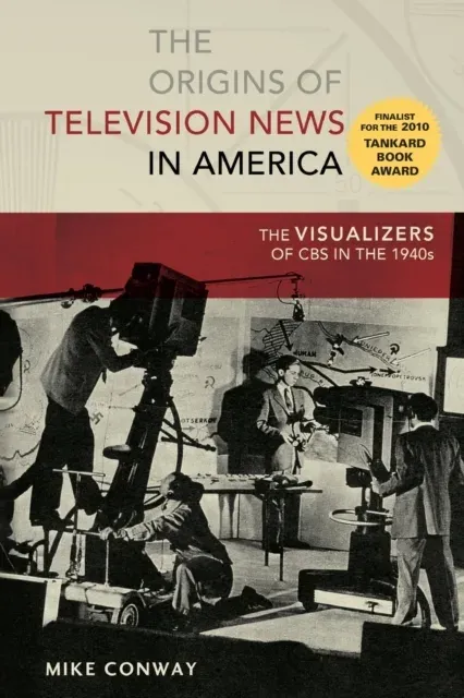 The Origins of Television News in America : The Visualizers of CBS in the 1940s