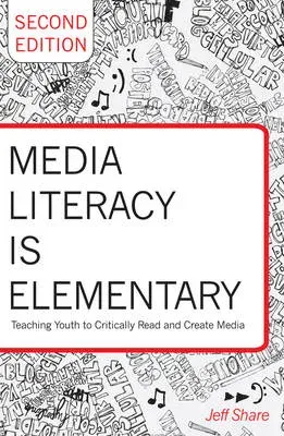 Media Literacy is Elementary : Teaching Youth to Critically Read and Create Media- Second Edition