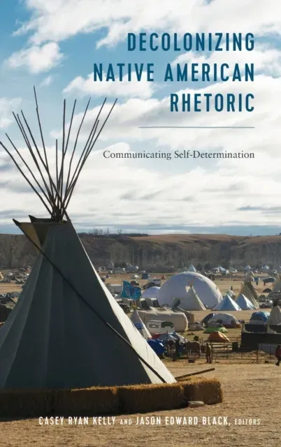 Decolonizing Native American Rhetoric : Communicating Self-Determination