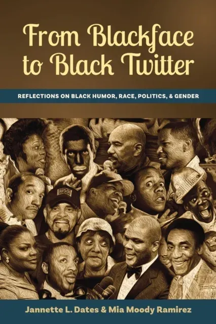 From Blackface to Black Twitter : Reflections on Black Humor, Race, Politics, & Gender