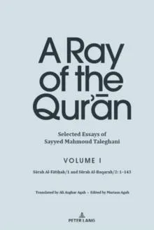 A Ray of the Qur'ān: Selected Essays of Sayyed Mahmoud Taleghani, Volume I : Sūrah Al-Fātiḥah/1 and Sūrah Al-Baqarah/2: 1-143