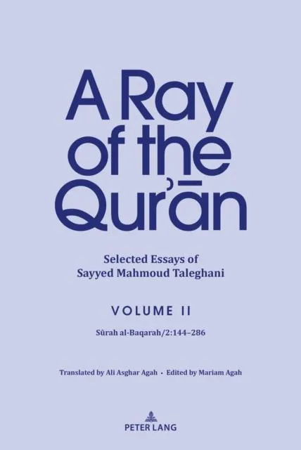 A Ray of the Qur'ān: Selected Essays of Sayyed Mahmoud Taleghani Volume II : Sūrah al-Baqarah/2:144-286