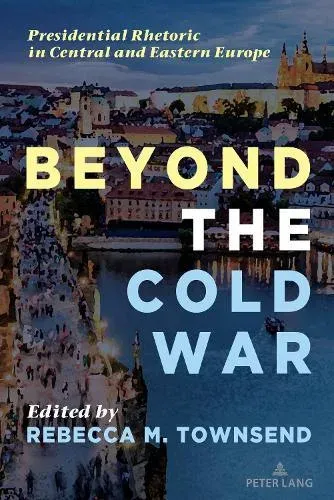 Beyond the Cold War : Presidential Rhetoric in Central and Eastern Europe