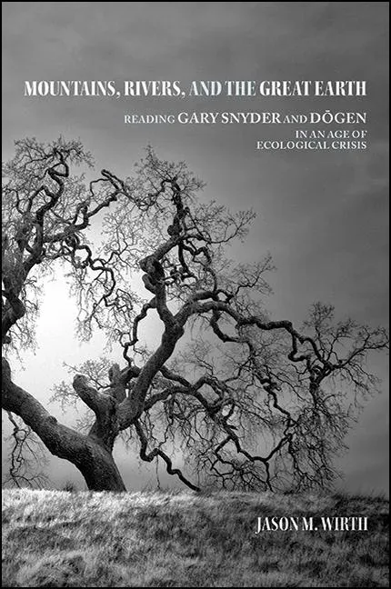 Mountains, Rivers, and the Great Earth : Reading Gary Snyder and Dōgen in an Age of Ecological Crisis