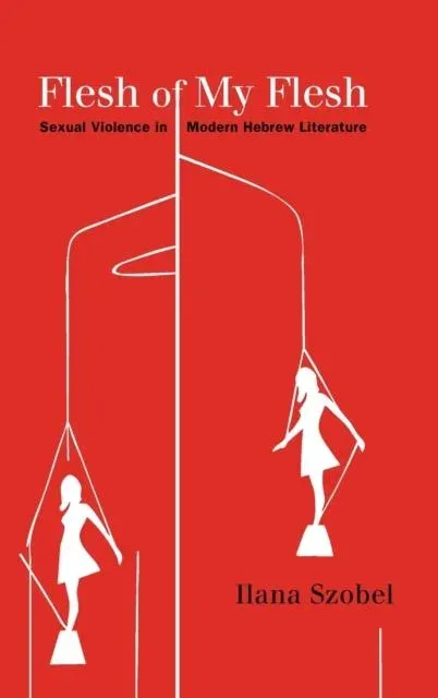 Flesh of My Flesh : Sexual Violence in Modern Hebrew Literature