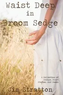 Waist Deep in Broom Sedge: A Collection of Essays, Short Stories, and Poems