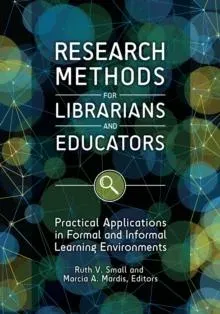 Research Methods for Librarians and Educators: Practical Applications in Formal and Informal Learning Environments