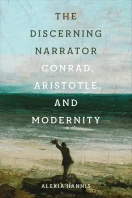 The Discerning Narrator : Conrad, Aristotle, and Modernity
