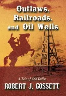 Outlaws, Railroads, and Oil Wells: A Tale of Old Dallas