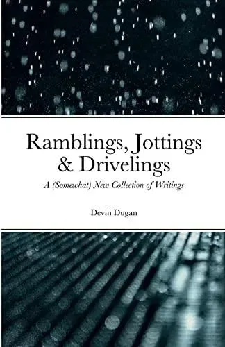Ramblings, Jottings & Drivelings: A (Somewhat) New Collection of Writings