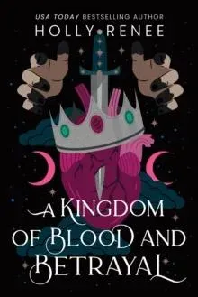 A Kingdom of Blood and Betrayal : The Second Book in the Dark Enemies to Lovers Fantasy Romance Series (Stars and Shadows Book 2)