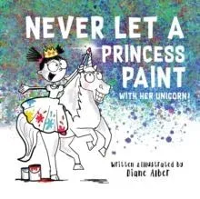 Never Let a Princess Paint : with her Unicorn!