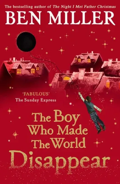 The Boy Who Made the World Disappear : an epic time-travel adventure from the author of smash hit Fairytale