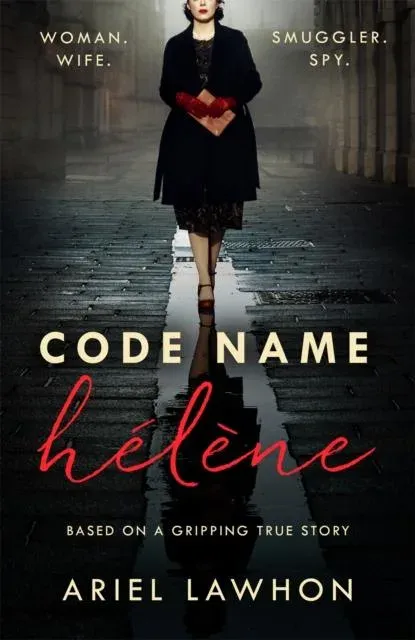 Code Name Hélène : A gripping wartime novel inspired by a real-life heroine from the bestselling author of THE FROZEN RIVER