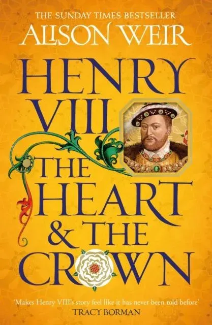 Henry VIII: The Heart and the Crown : 'this novel makes Henry VIII's story feel like it has never been told before' (Tracy Borman)