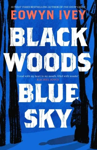 Black Woods, Blue Sky : A magical story of love and survival from the Sunday Times best selling author of The Snow Child