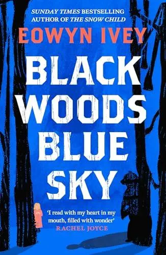 Black Woods, Blue Sky : A magical story of love and survival from the Sunday Times best selling author of The Snow Child