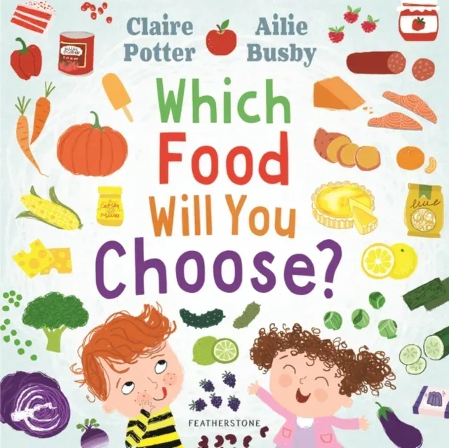 Which Food Will You Choose? : An entertaining story to entice fussy eaters to explore a whole new world of colourful food!