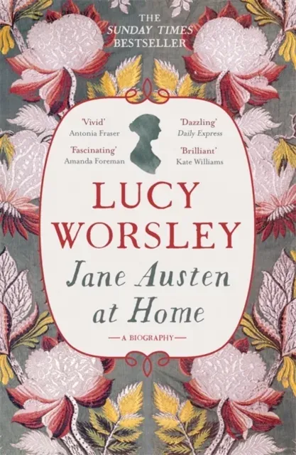Jane Austen at Home : The acclaimed biography of the beloved author of PRIDE AND PREJUDICE by Sunday Times bestselling historian Lucy Worsley OBE