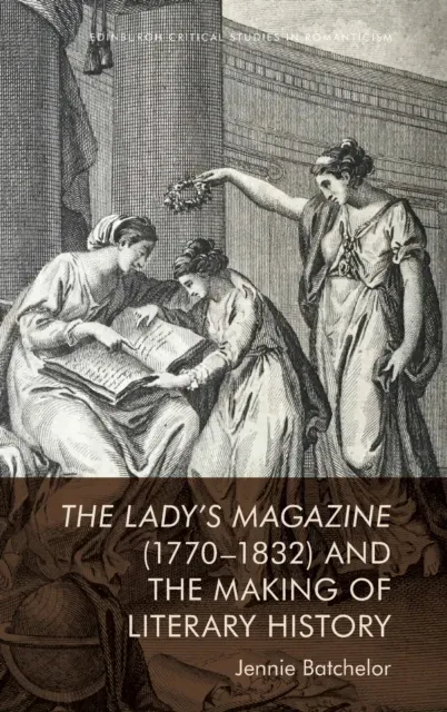 Lady’s Magazine (1770–1832) and the Making of Literary History