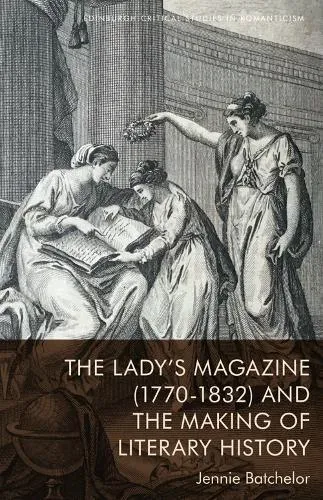 Lady’s Magazine (1770–1832) and the Making of Literary History