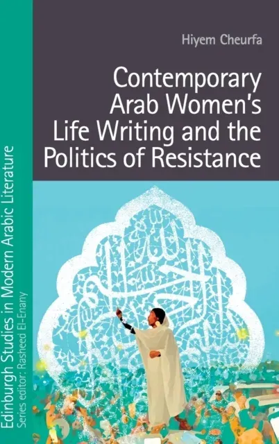 Contemporary Arab Women’s Life Writing and the Politics of Resistance