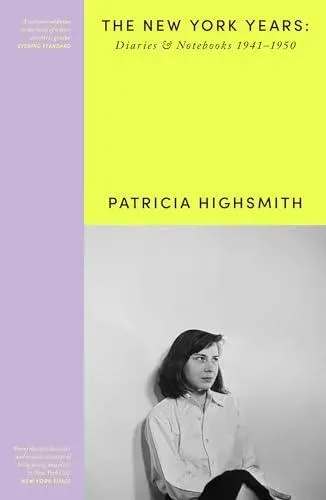 Patricia Highsmith: Her Diaries and Notebooks : The New York Years, 1941–1950