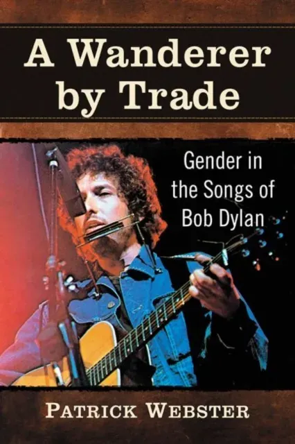 A Wanderer by Trade : Gender in the Songs of Bob Dylan