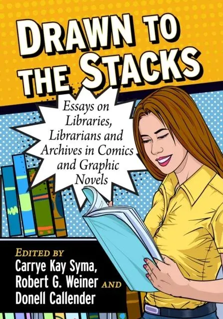 Drawn to the Stacks : Essays on Libraries, Librarians and Archives in Comics and Graphic Novels