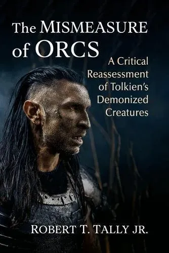 The Mismeasure of Orcs : A Critical Reassessment of Tolkien's Demonized Creatures