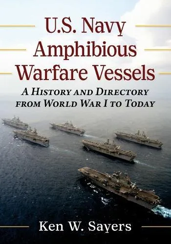 U.S. Navy Amphibious Warfare Vessels : A History and Directory from World War I to Today