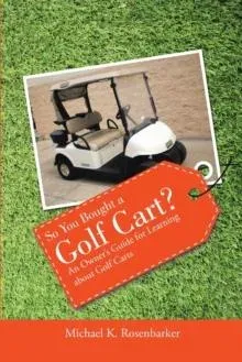 So You Bought a Golf Cart?: An Owner's Guide for Learning about Golf Carts