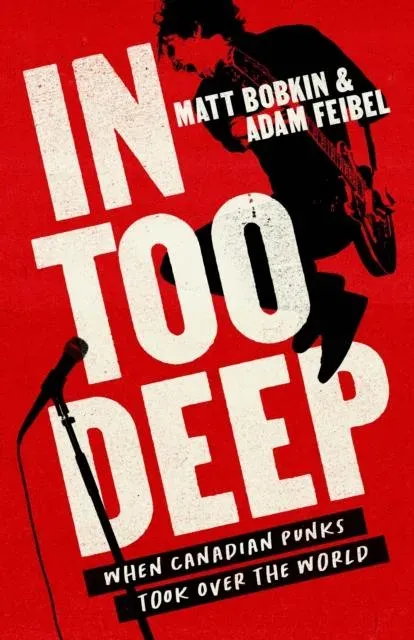In Too Deep : When Canadian Punks Took Over the World