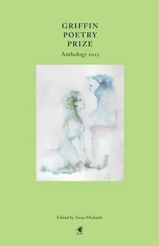 Griffin Poetry Prize Anthology 2025 : A Selection of the Shortlist