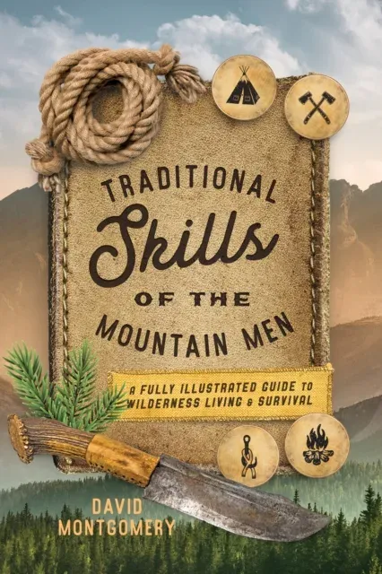 Traditional Skills of the Mountain Men : A Fully Illustrated Guide To Wilderness Living And Survival
