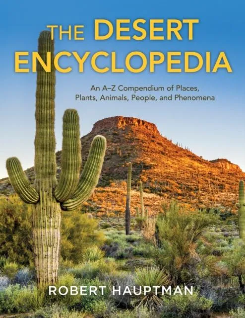The Desert Encyclopedia : An A-Z Compendium of Places, Plants, Animals, People, and Phenomena