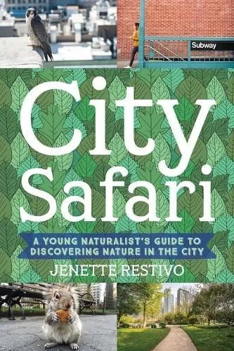 City Safari : A Young Naturalist's Guide to Discovering Nature in the City