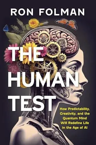 The Human Test : How Predictability, Creativity, and the Quantum Mind will Redefine Life in the Age of AI