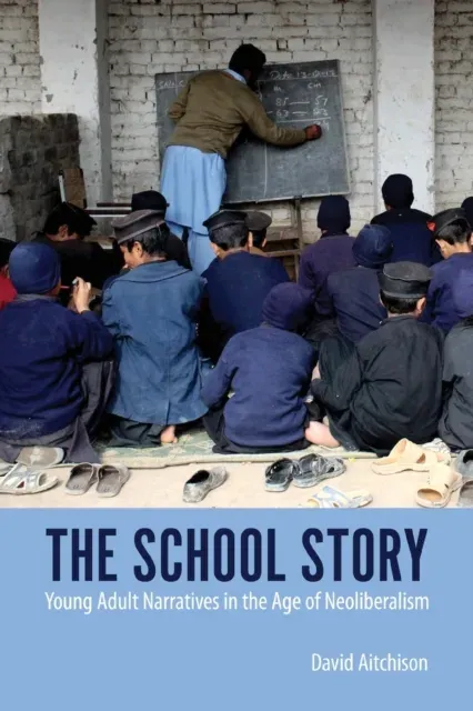 School Story: Young Adult Narratives in the Age of Neoliberalism