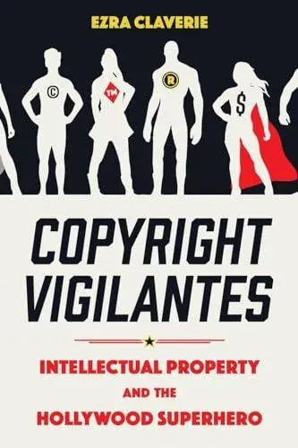 Copyright Vigilantes: Intellectual Property and the Hollywood Superhero