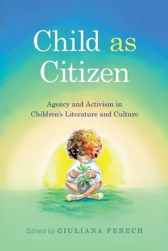 Child as Citizen: Agency and Activism in Children's Literature and Culture