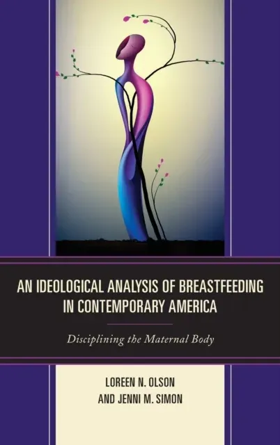 Ideological Analysis of Breastfeeding in Contemporary America : Disciplining the Maternal Body