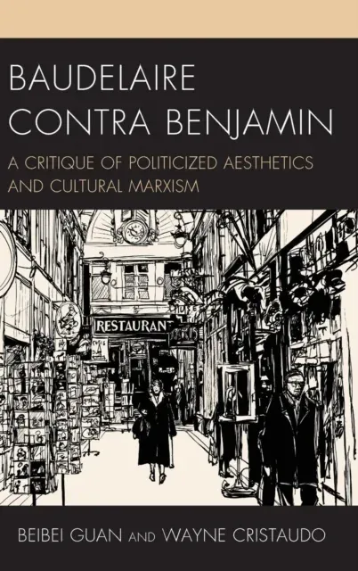 Baudelaire Contra Benjamin : A Critique of Politicized Aesthetics and Cultural Marxism