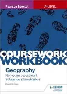Pearson Edexcel A-level Geography Coursework Workbook: Non-exam assessment: Independent Investigation