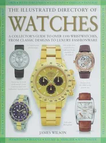 The Illustrated Directory of Watches : A Collector's Guide to Over 1100 Wristwatches, From Classic Designs to Luxury Fashionware